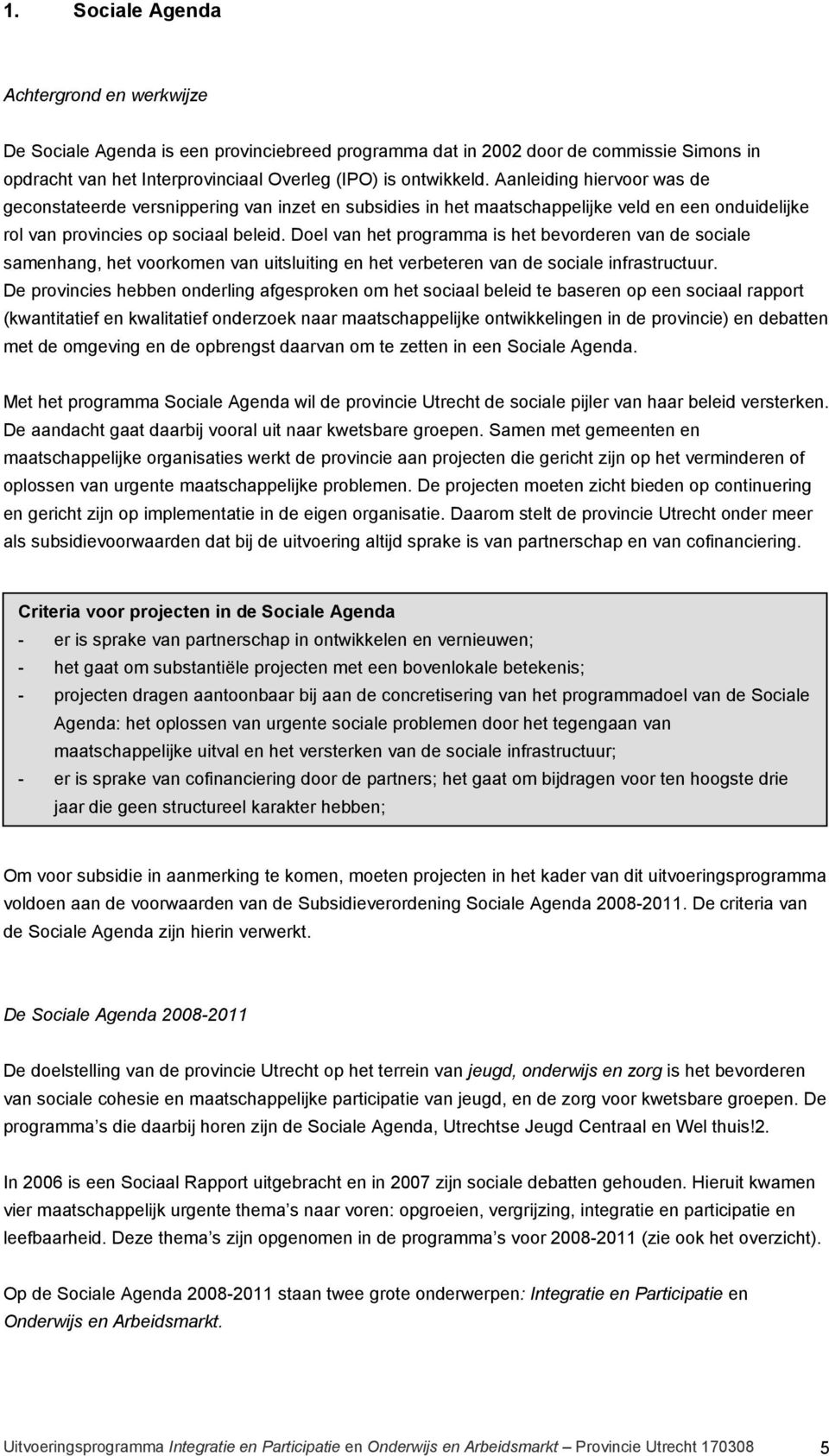 Doel van het programma is het bevorderen van de sociale samenhang, het voorkomen van uitsluiting en het verbeteren van de sociale infrastructuur.