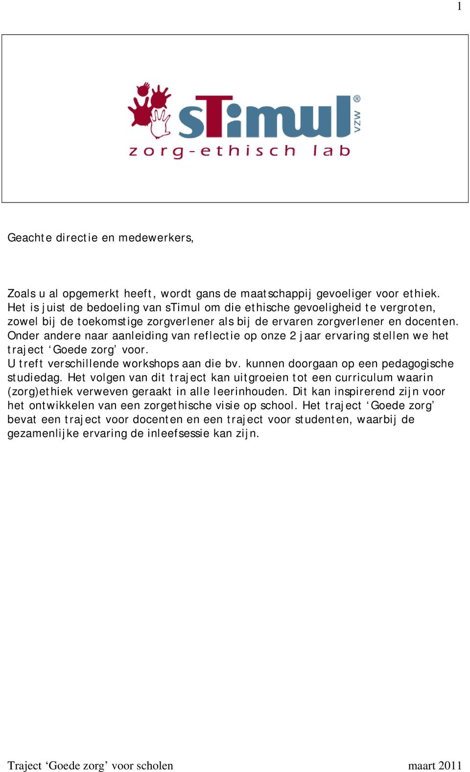 Onder andere naar aanleiding van reflectie op onze 2 jaar ervaring stellen we het traject Goede zorg voor. U treft verschillende workshops aan die bv. kunnen doorgaan op een pedagogische studiedag.