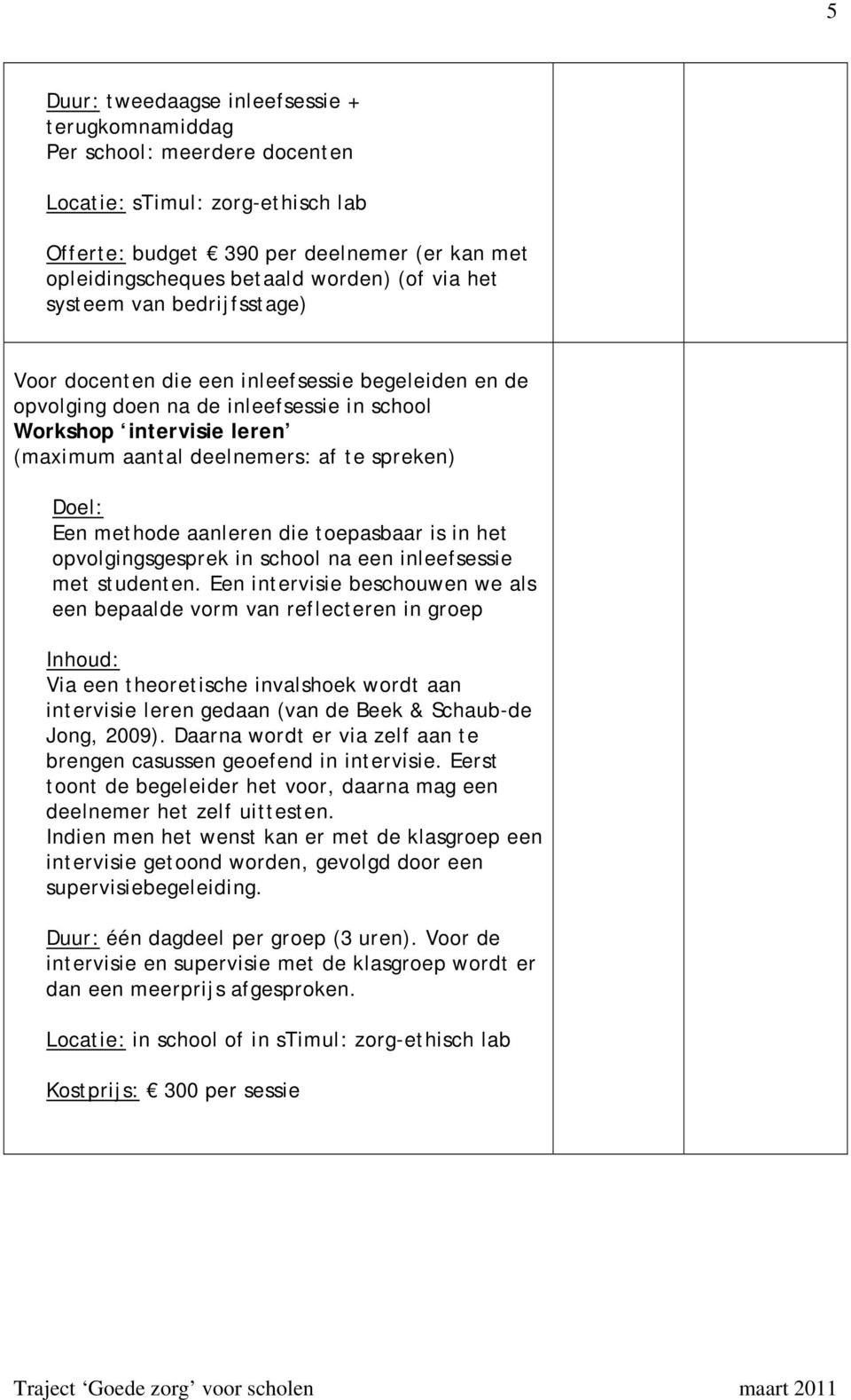 Doel: Een methode aanleren die toepasbaar is in het opvolgingsgesprek in school na een inleefsessie met studenten.