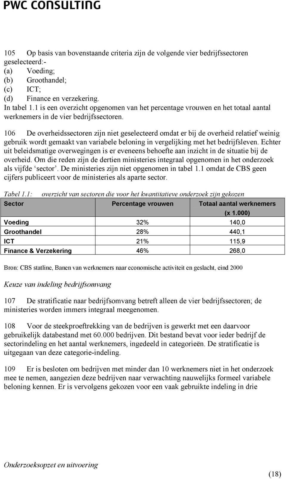 106 De overheidssectoren zijn niet geselecteerd omdat er bij de overheid relatief weinig gebruik wordt gemaakt van variabele beloning in vergelijking met het bedrijfsleven.