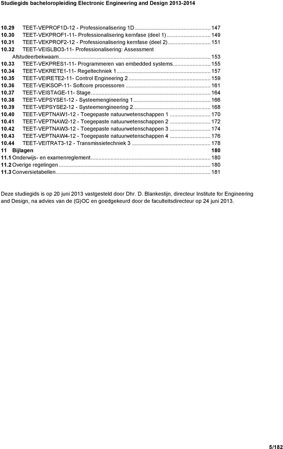 35 TEET-VEIRETE2-11- Control Engineering 2... 159 10.36 TEET-VEIKSOP-11- Softcore processoren... 161 10.37 TEET-VEISTAGE-11- Stage... 164 10.38 TEET-VEPSYSE1-12 - Systeemengineering 1... 166 10.