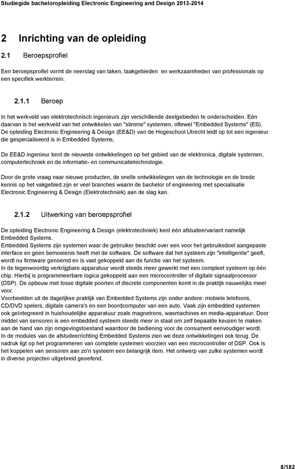 De opleiding Electronic Engineering & Design (EE&D) van de Hogeschool Utrecht leidt op tot een ingenieur die gespecialiseerd is in Embedded Systems, De EE&D ingenieur kent de nieuwste ontwikkelingen