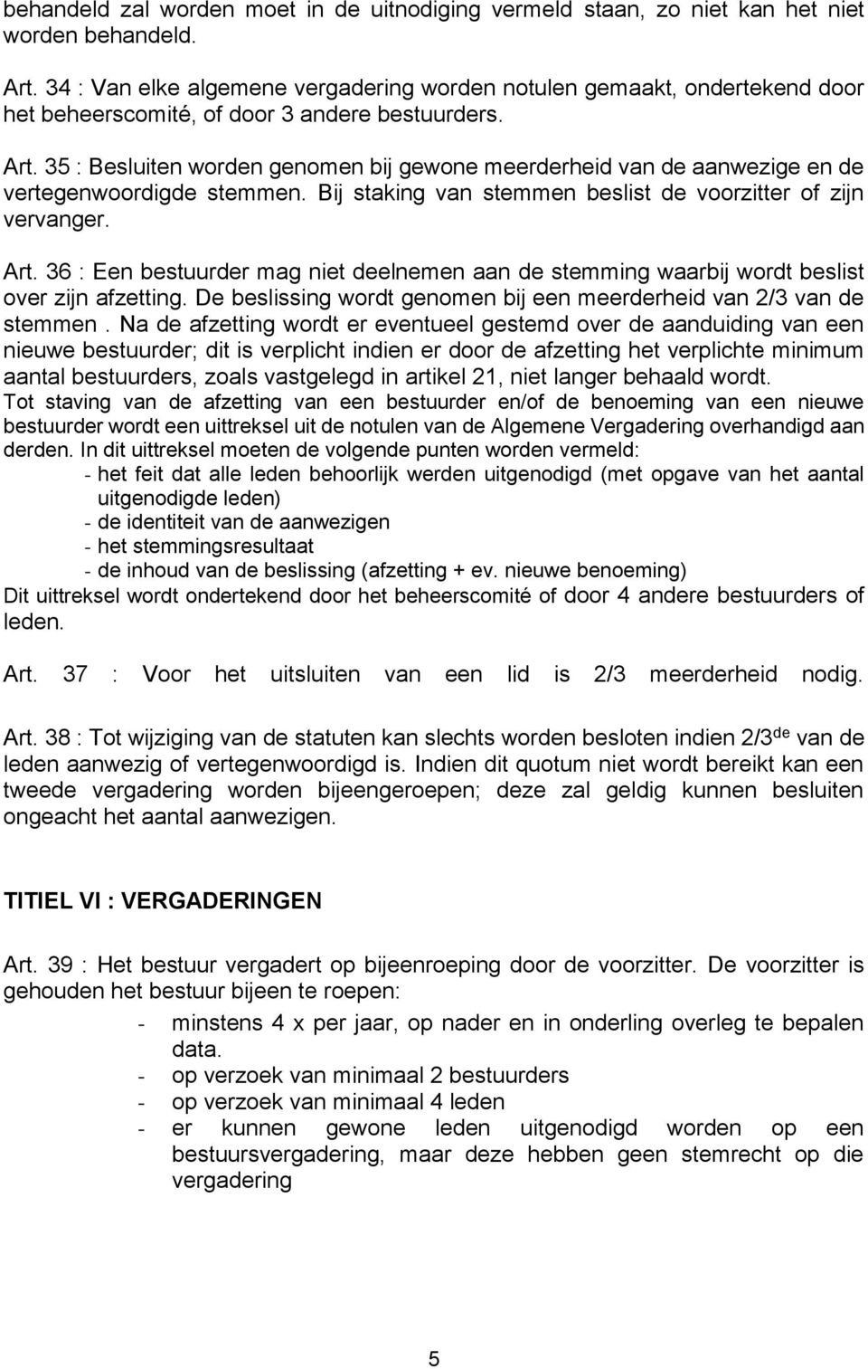 35 : Besluiten worden genomen bij gewone meerderheid van de aanwezige en de vertegenwoordigde stemmen. Bij staking van stemmen beslist de voorzitter of zijn vervanger. Art.