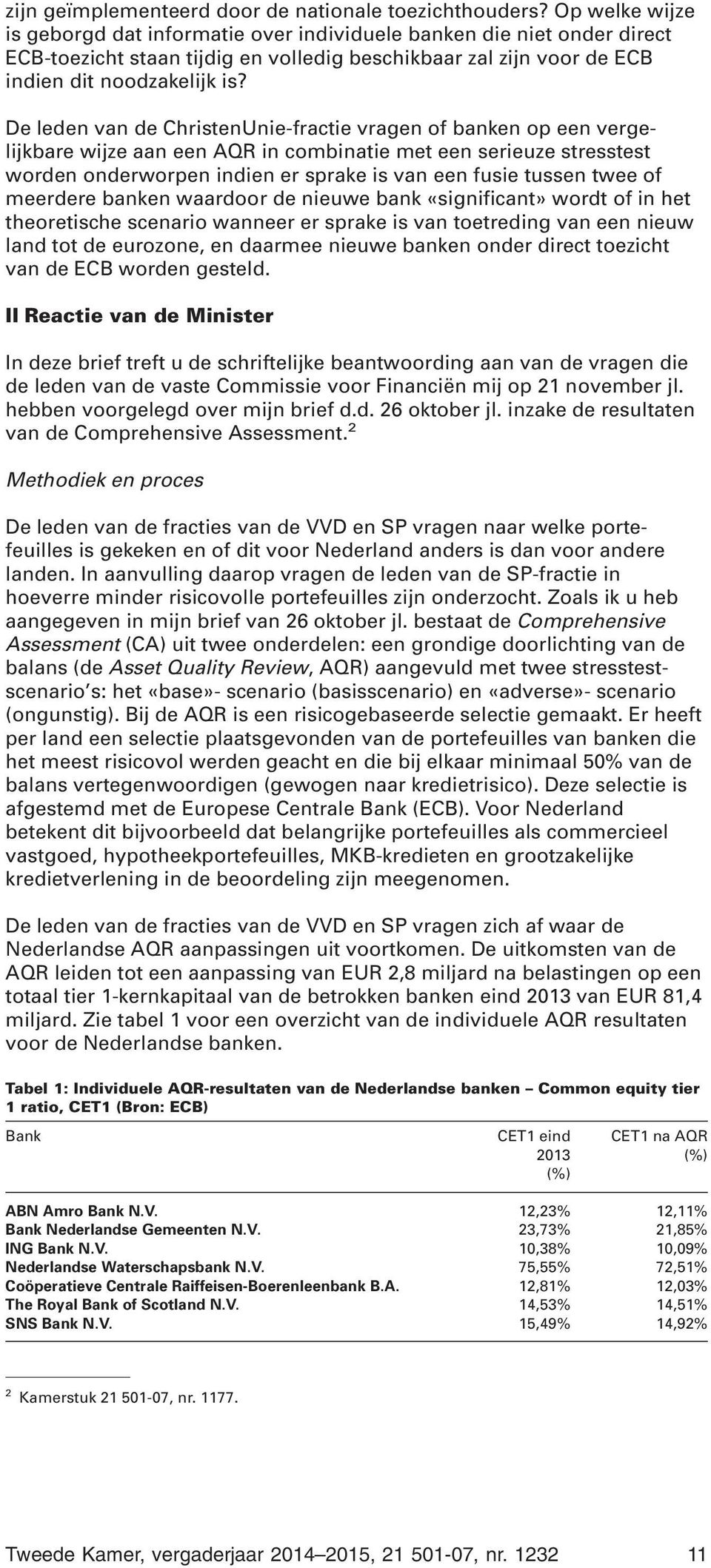 De leden van de ChristenUnie-fractie vragen of banken op een vergelijkbare wijze aan een AQR in combinatie met een serieuze stresstest worden onderworpen indien er sprake is van een fusie tussen twee