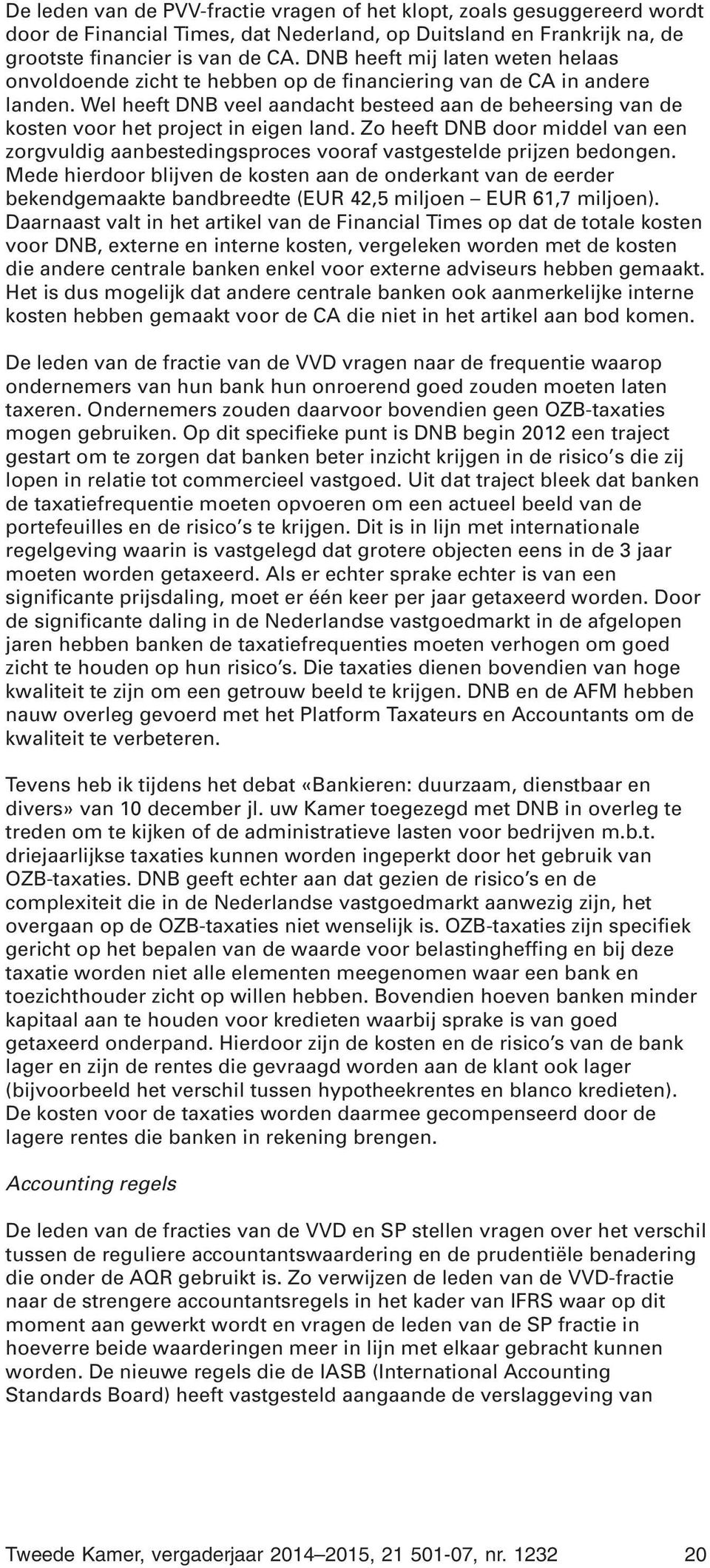 Wel heeft DNB veel aandacht besteed aan de beheersing van de kosten voor het project in eigen land.