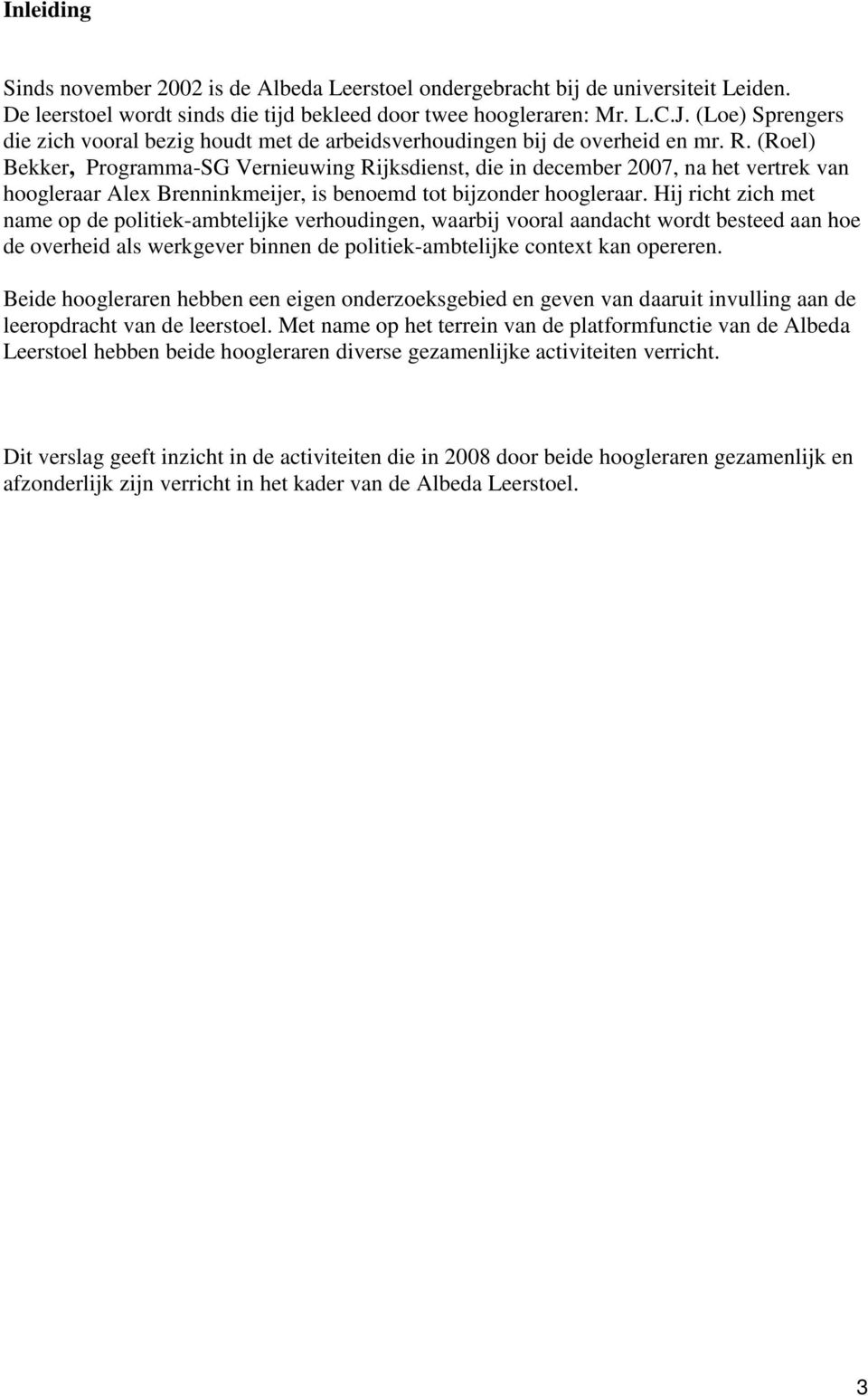 (Roel) Bekker, Programma-SG Vernieuwing Rijksdienst, die in december 2007, na het vertrek van hoogleraar Alex Brenninkmeijer, is benoemd tot bijzonder hoogleraar.