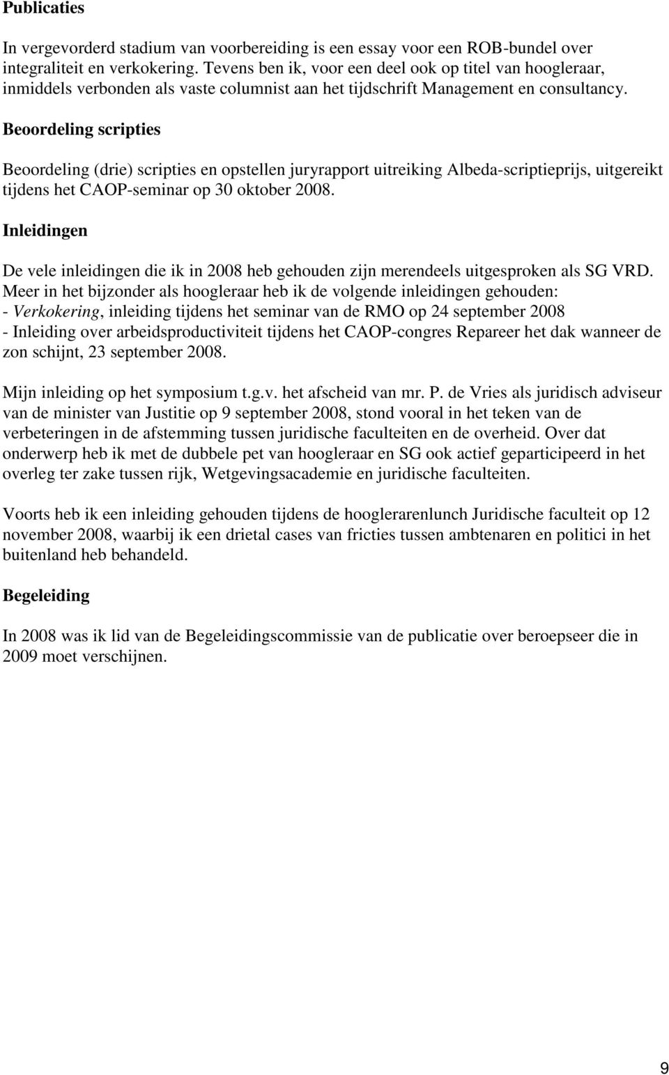 Beoordeling scripties Beoordeling (drie) scripties en opstellen juryrapport uitreiking Albeda-scriptieprijs, uitgereikt tijdens het CAOP-seminar op 30 oktober 2008.