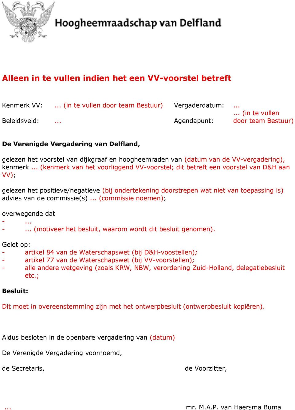 .. (kenmerk van het voorliggend VV-voorstel; dit betreft een voorstel van D&H aan VV); gelezen het positieve/negatieve (bij ondertekening doorstrepen wat niet van toepassing is) advies van de