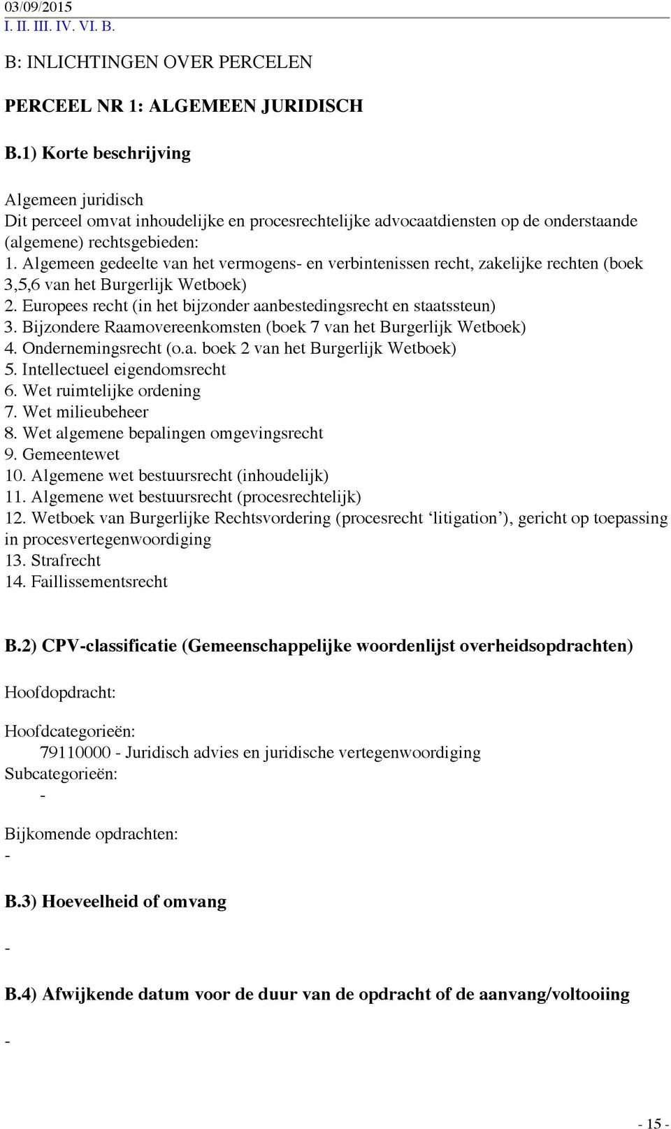 Algemeen gedeelte van het vermogens en verbintenissen recht, zakelijke rechten (boek 3,5,6 van het Burgerlijk Wetboek) 2. Europees recht (in het bijzonder aanbestedingsrecht en staatssteun) 3.