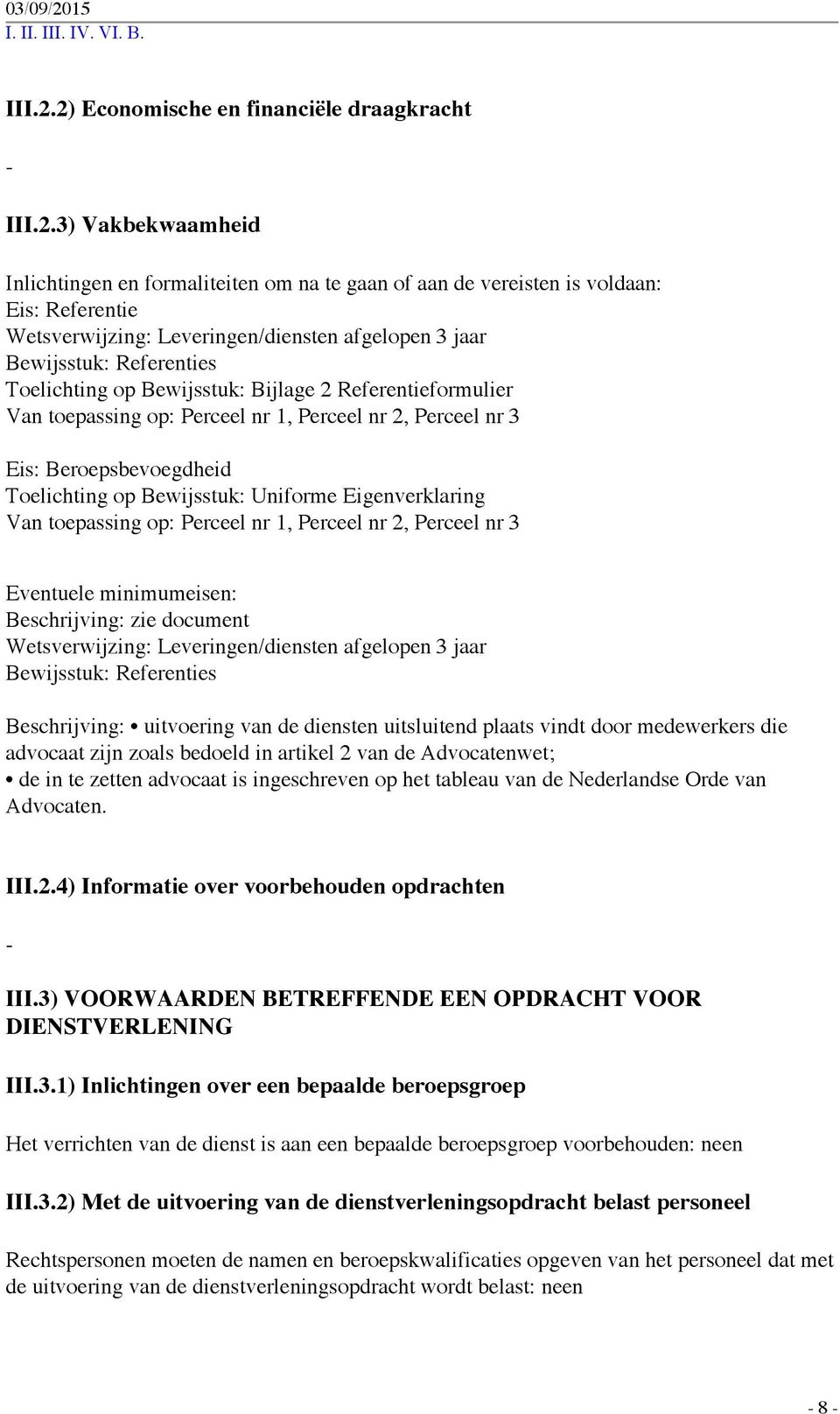 jaar Bewijsstuk: Referenties Toelichting op Bewijsstuk: Bijlage 2 Referentieformulier Van toepassing op: Perceel nr 1, Perceel nr 2, Perceel nr 3 Eis: Beroepsbevoegdheid Toelichting op Bewijsstuk: