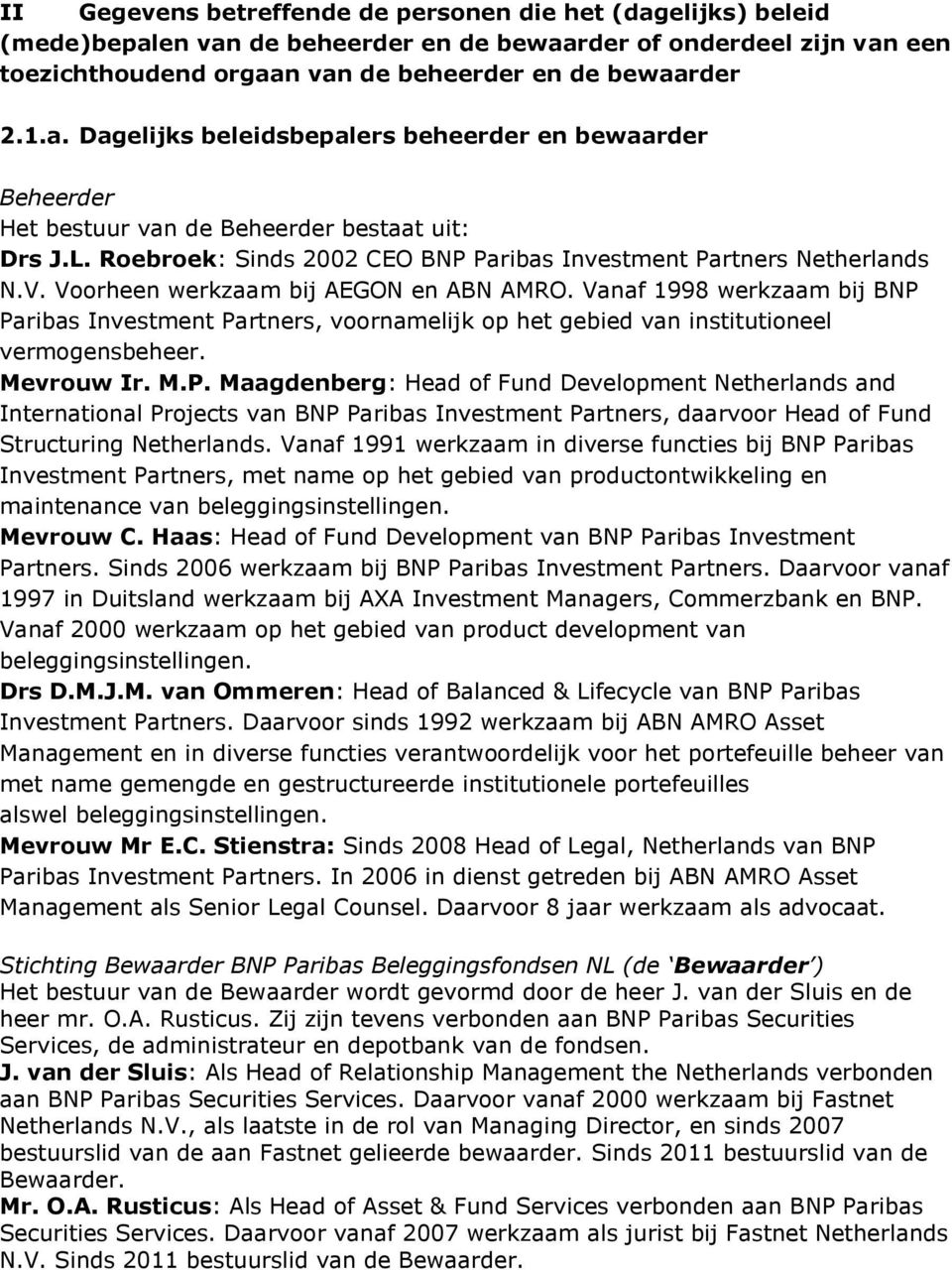 Vanaf 1998 werkzaam bij BNP Paribas Investment Partners, voornamelijk op het gebied van institutioneel vermogensbeheer. Mevrouw Ir. M.P. Maagdenberg: Head of Fund Development Netherlands and International Projects van BNP Paribas Investment Partners, daarvoor Head of Fund Structuring Netherlands.
