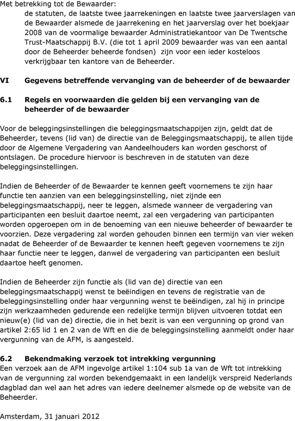 (die tot 1 april 2009 bewaarder was van een aantal door de Beheerder beheerde fondsen) zijn voor een ieder kosteloos verkrijgbaar ten kantore van de Beheerder.