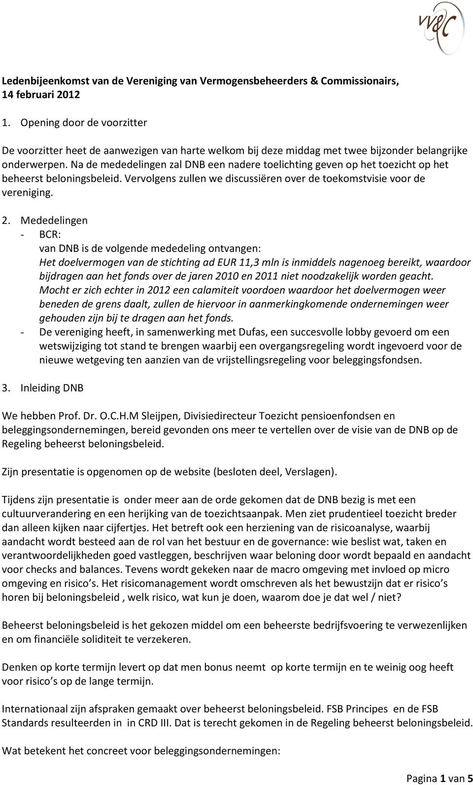 Na de mededelingen zal DNB een nadere toelichting geven op het toezicht op het beheerst beloningsbeleid. Vervolgens zullen we discussiëren over de toekomstvisie voor de vereniging. 2.