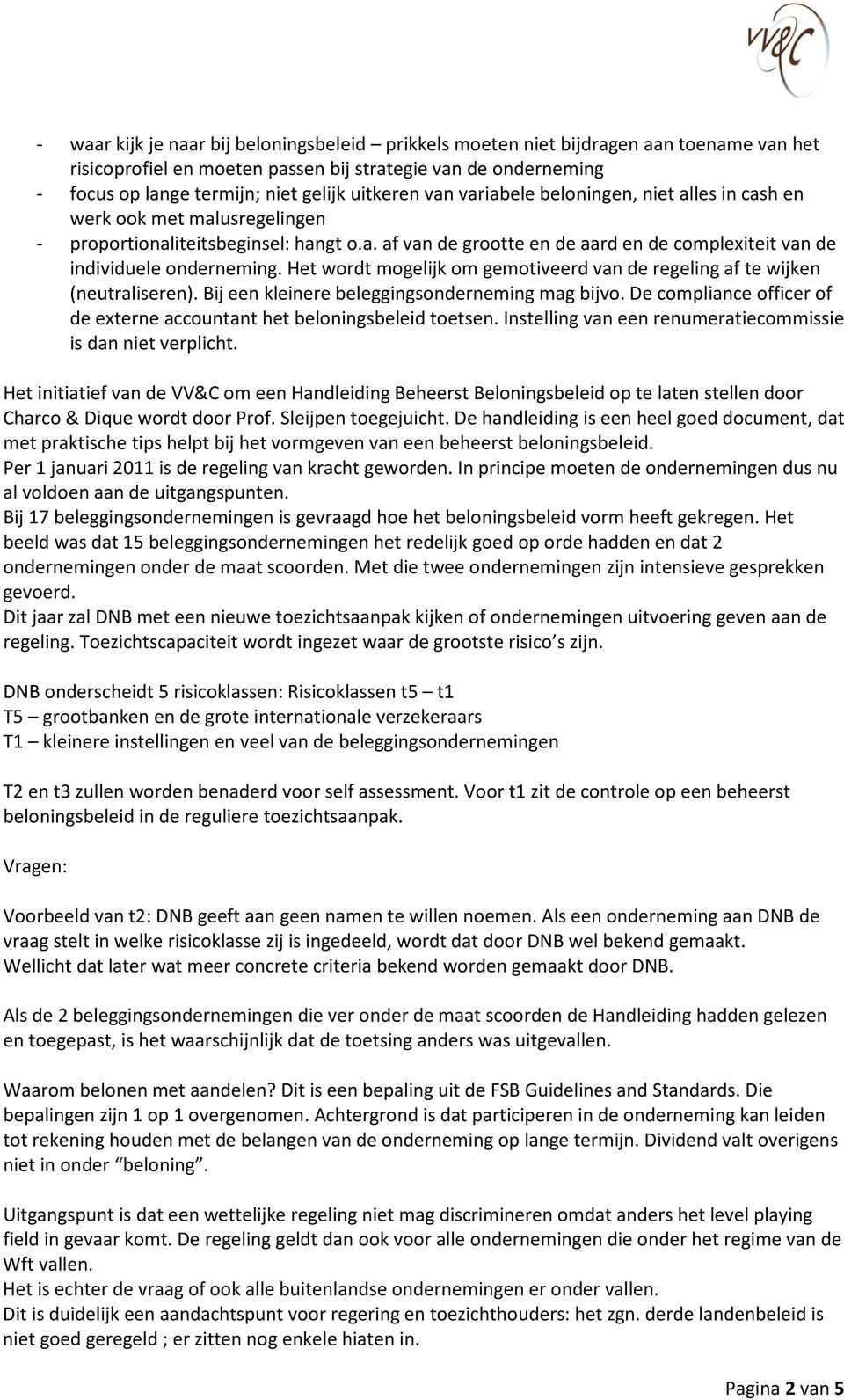 Het wordt mogelijk om gemotiveerd van de regeling af te wijken (neutraliseren). Bij een kleinere beleggingsonderneming mag bijvo.