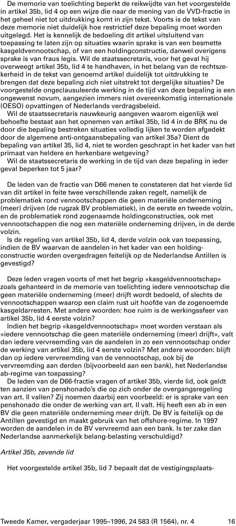 Het is kennelijk de bedoeling dit artikel uitsluitend van toepassing te laten zijn op situaties waarin sprake is van een besmette kasgeldvennootschap, of van een holdingconstructie, danwel overigens