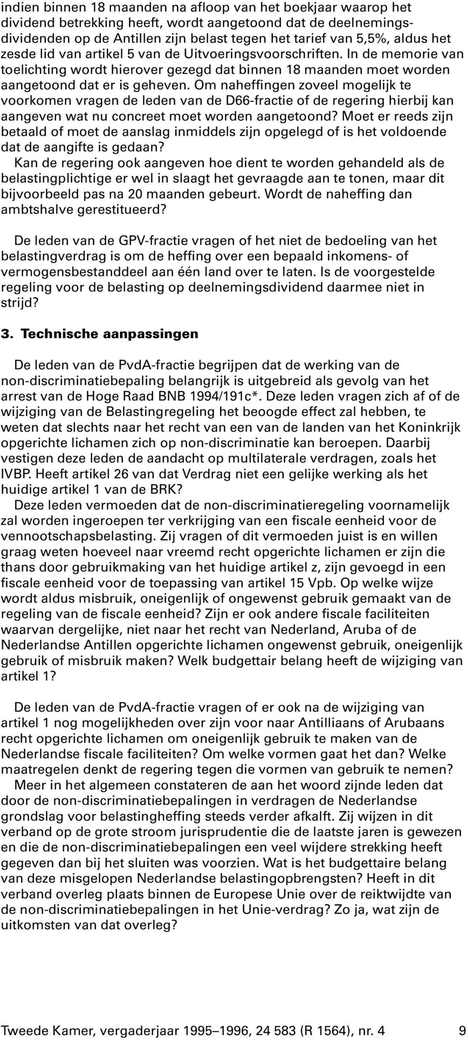 Om naheffingen zoveel mogelijk te voorkomen vragen de leden van de D66-fractie of de regering hierbij kan aangeven wat nu concreet moet worden aangetoond?