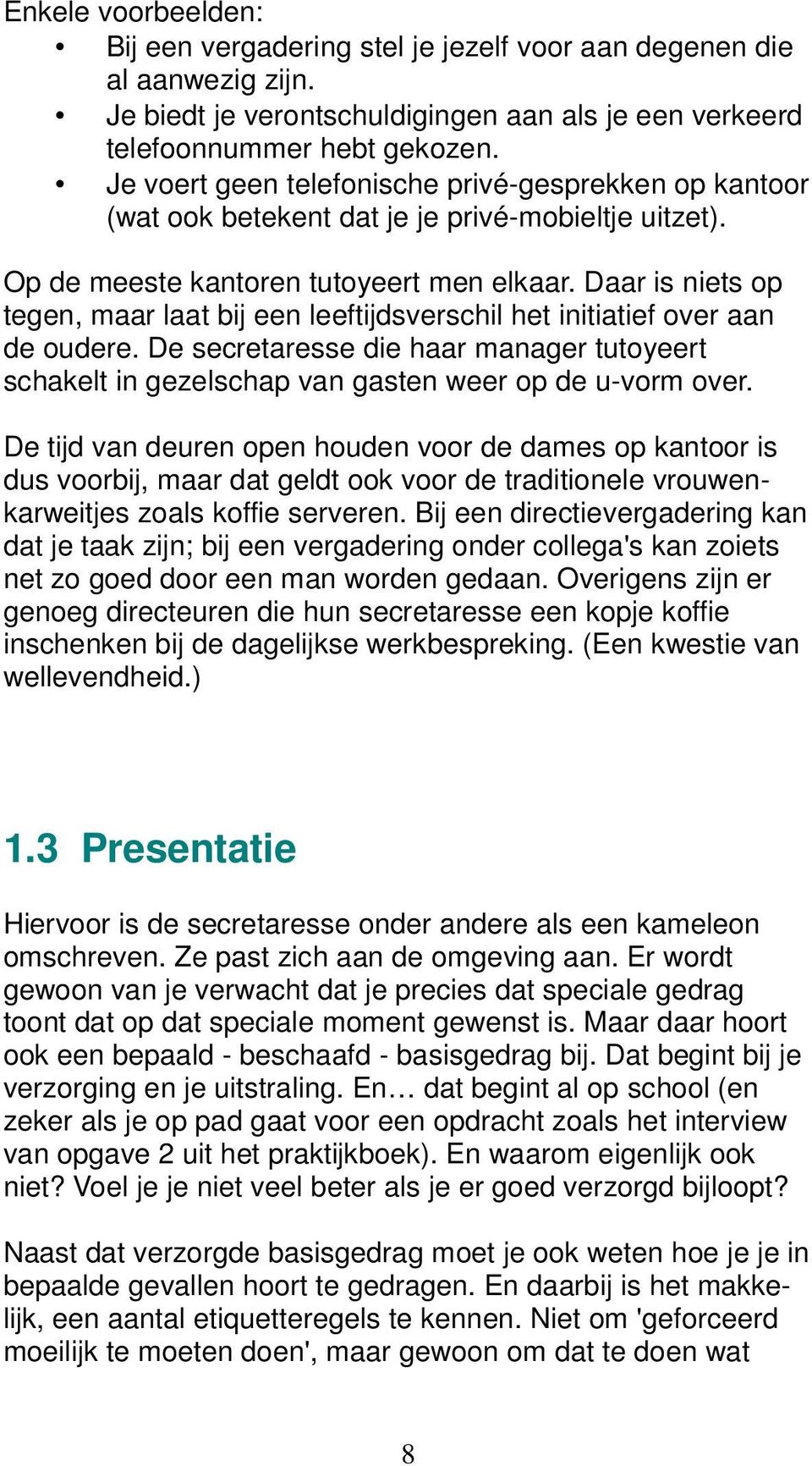 Daar is niets op tegen, maar laat bij een leeftijdsverschil het initiatief over aan de oudere. De secretaresse die haar manager tutoyeert schakelt in gezelschap van gasten weer op de u-vorm over.