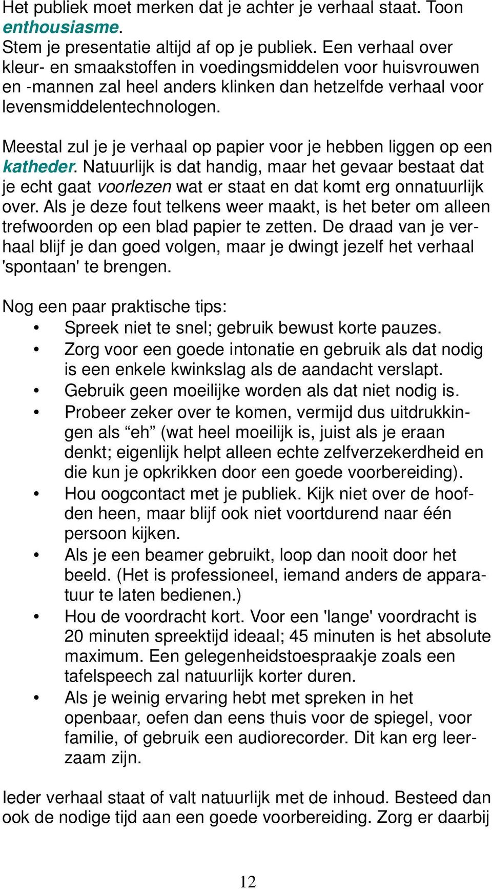 Meestal zul je je verhaal op papier voor je hebben liggen op een katheder. Natuurlijk is dat handig, maar het gevaar bestaat dat je echt gaat voorlezen wat er staat en dat komt erg onnatuurlijk over.