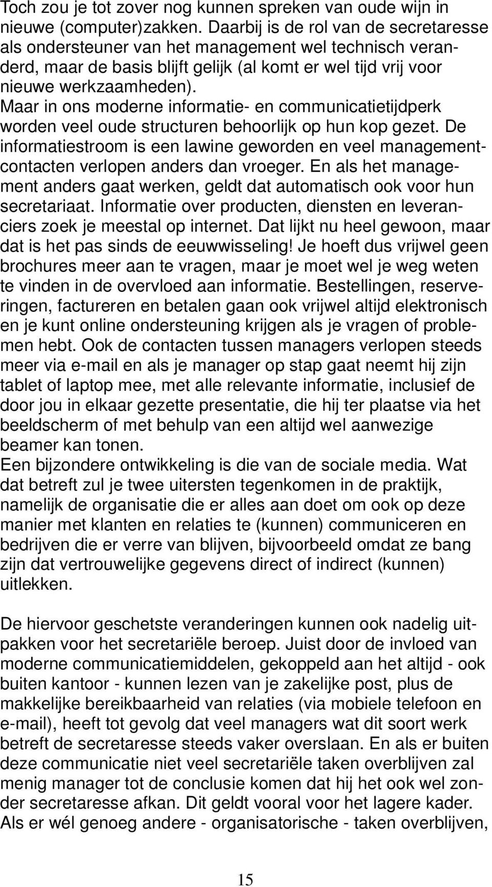 Maar in ons moderne informatie- en communicatietijdperk worden veel oude structuren behoorlijk op hun kop gezet.