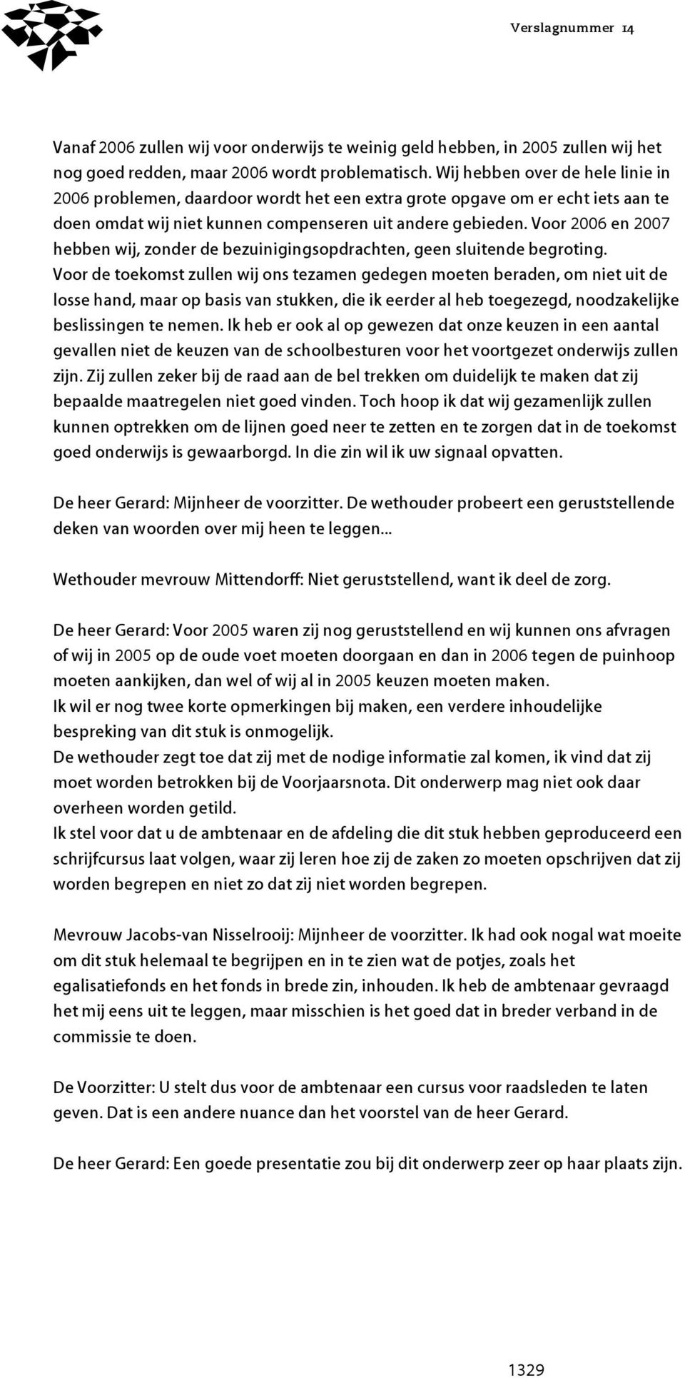 Voor 2006 en 2007 hebben wij, zonder de bezuinigingsopdrachten, geen sluitende begroting.