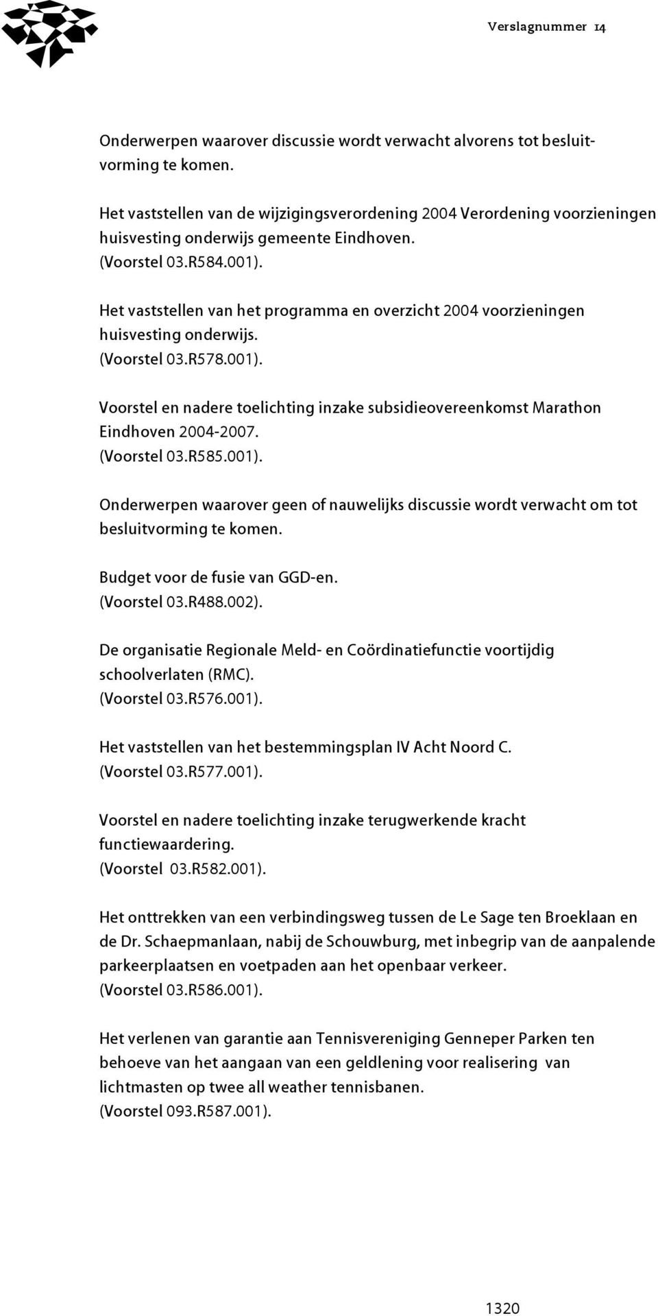 Het vaststellen van het programma en overzicht 2004 voorzieningen huisvesting onderwijs. (Voorstel 03.R578.001).