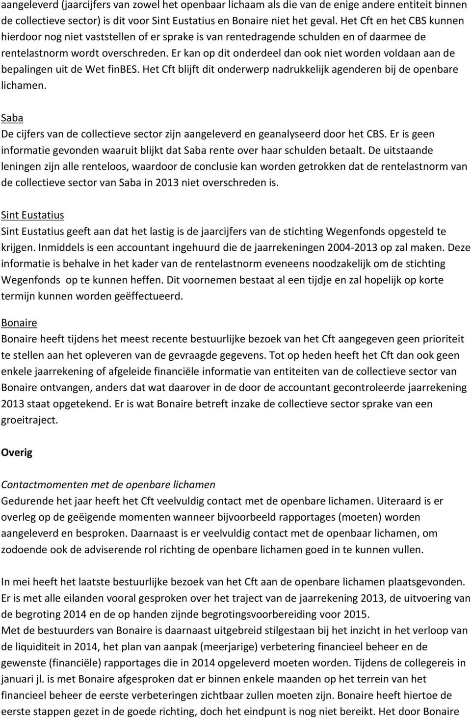 Er kan op dit onderdeel dan ook niet worden voldaan aan de bepalingen uit de Wet finbes. Het Cft blijft dit onderwerp nadrukkelijk agenderen bij de openbare lichamen.