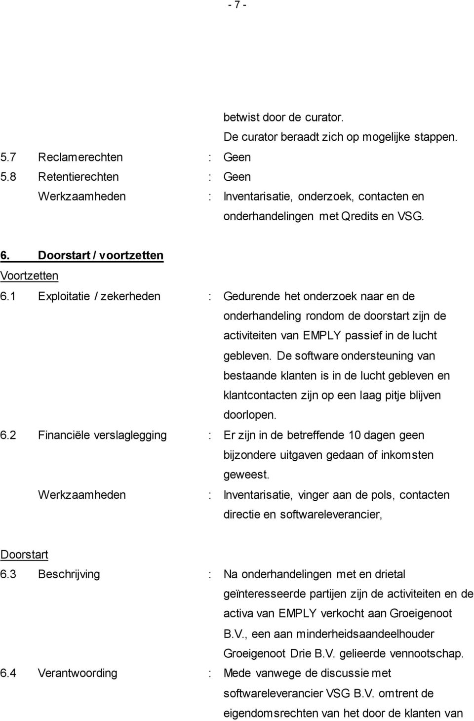 1 Exploitatie / zekerheden : Gedurende het onderzoek naar en de onderhandeling rondom de doorstart zijn de activiteiten van EMPLY passief in de lucht gebleven.