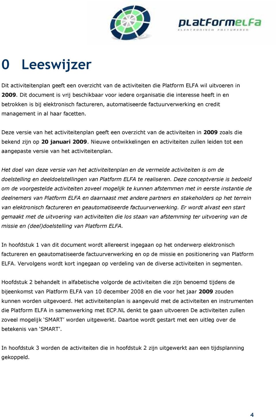 Deze versie van het activiteitenplan geeft een overzicht van de activiteiten in 2009 zoals die bekend zijn op 20 januari 2009.