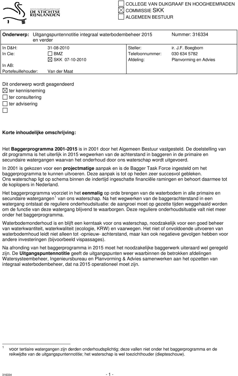 Boegborn In Cie: BMZ Telefoonnummer: 030 634 5782 SKK 07-10-2010 Afdeling: Planvorming en Advies In AB: Portefeuillehouder: Van der Maat Dit onderwerp wordt geagendeerd ter kennisneming ter