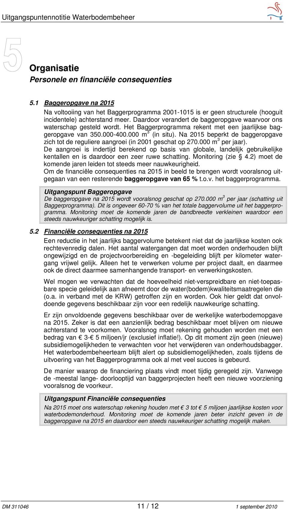 Na 2015 beperkt de baggeropgave zich tot de reguliere aangroei (in 2001 geschat op 270.000 m 3 per jaar).