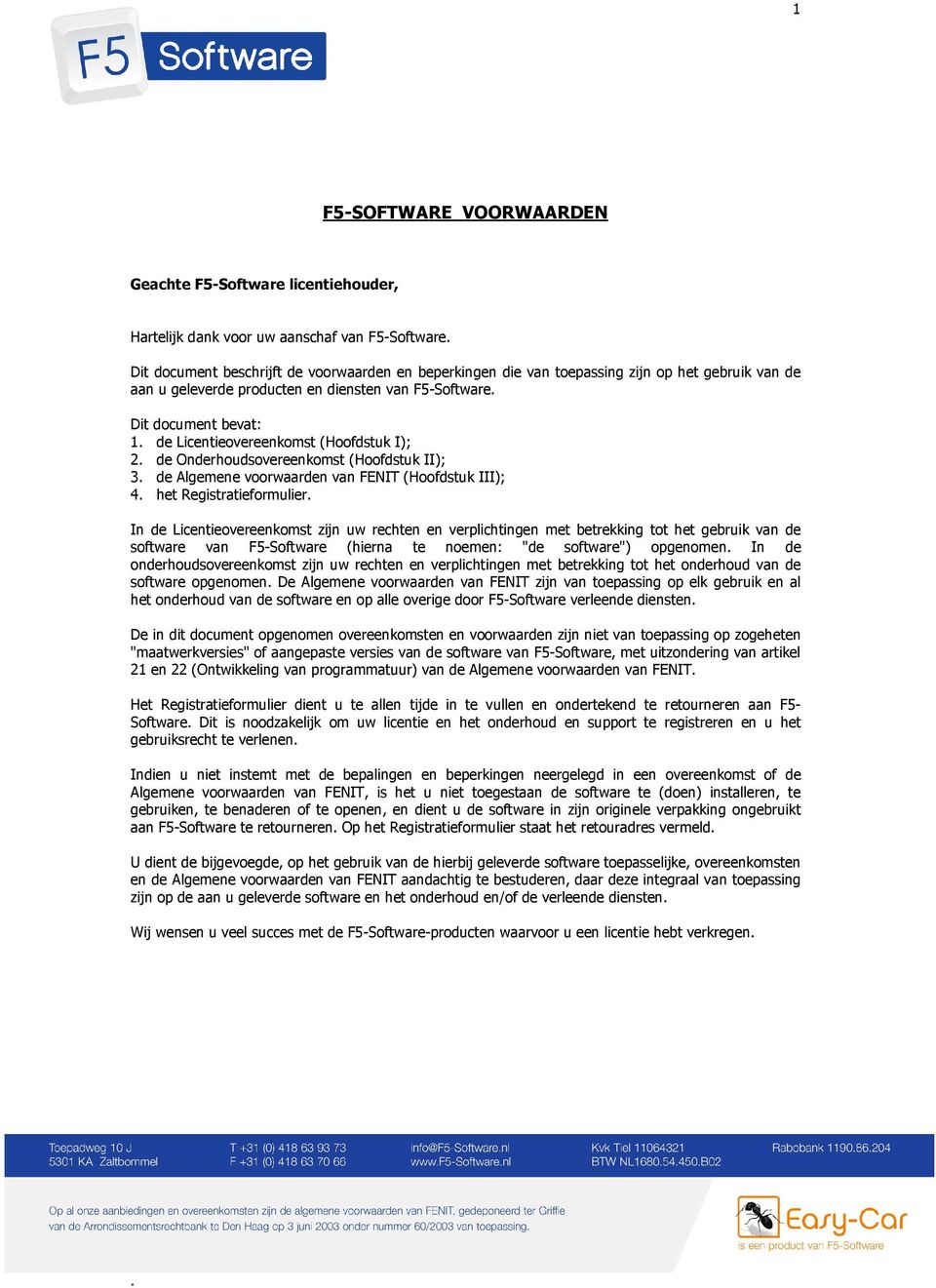 de Licentieovereenkomst (Hoofdstuk I); 2. de Onderhoudsovereenkomst (Hoofdstuk II); 3. de Algemene voorwaarden van FENIT (Hoofdstuk III); 4. het Registratieformulier.