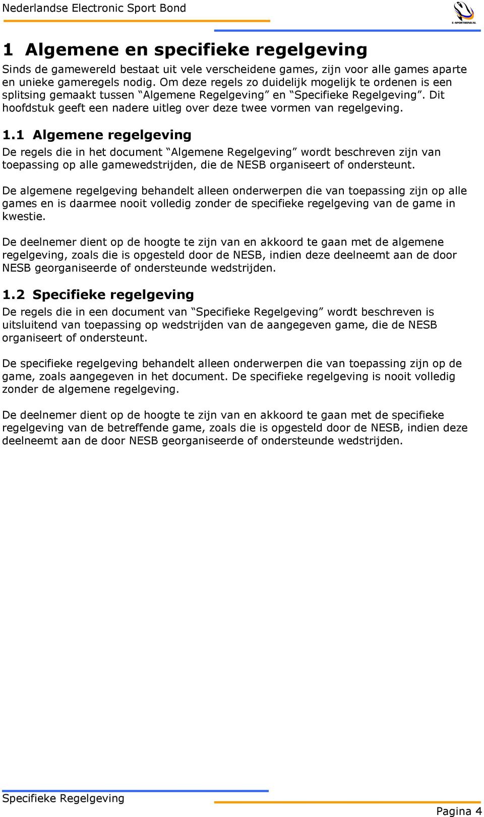 1 Algemene regelgeving De regels die in het document Algemene Regelgeving wordt beschreven zijn van toepassing op alle gamewedstrijden, die de NESB organiseert of ondersteunt.