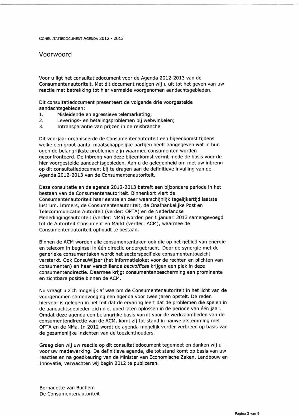 Dit consultatiedocument presenteert de volgende drie voorgestelde aandachtsgebieden: 1. Misleidende en agressieve telemarketing; 2. Leverings- en betalingsproblemen bij webwinkelen; 3.