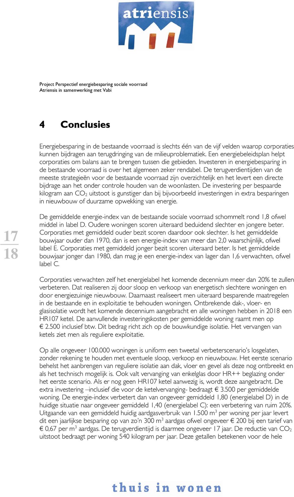 De terugverdientijden van de meeste strategieën voor de bestaande voorraad zijn overzichtelijk en het levert een directe bijdrage aan het onder controle houden van de woonlasten.