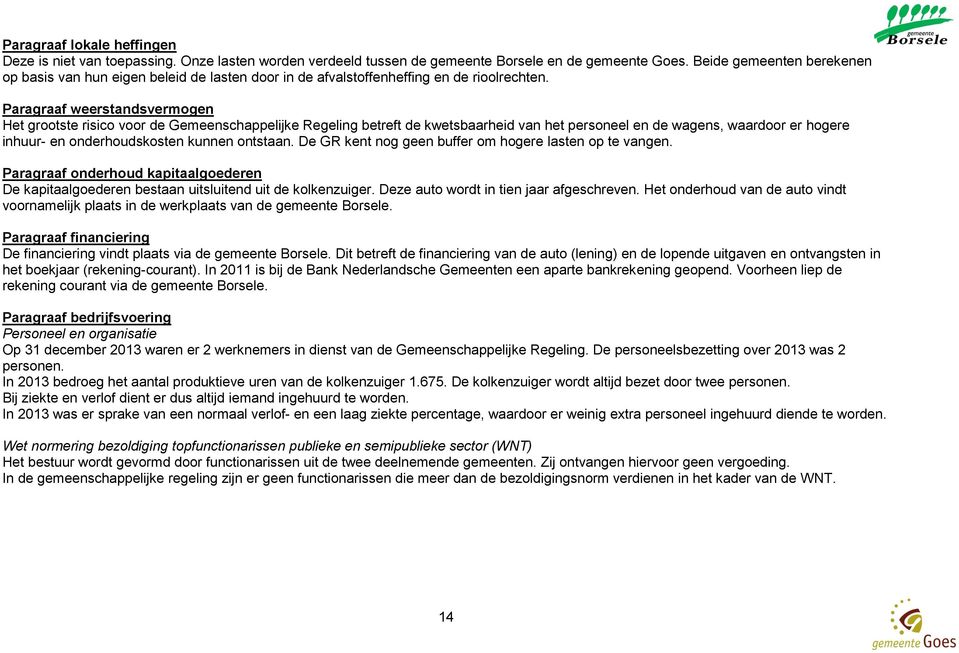 Paragraaf weerstandsvermogen Het grootste risico voor de Gemeenschappelijke Regeling betreft de kwetsbaarheid van het personeel en de wagens, waardoor er hogere inhuur- en onderhoudskosten kunnen