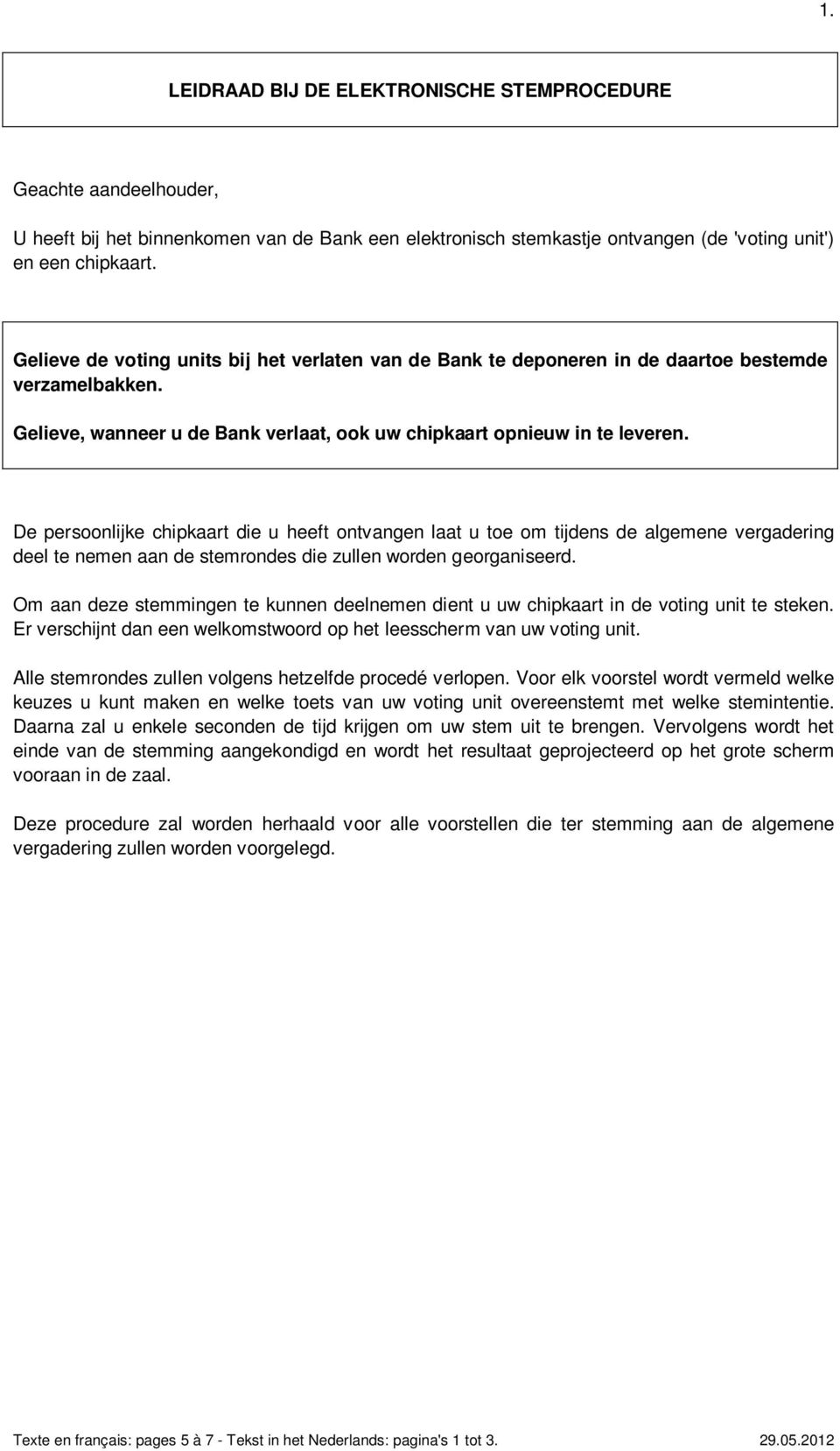 De persoonlijke chipkaart die u heeft ontvangen laat u toe om tijdens de algemene vergadering deel te nemen aan de stemrondes die zullen worden georganiseerd.