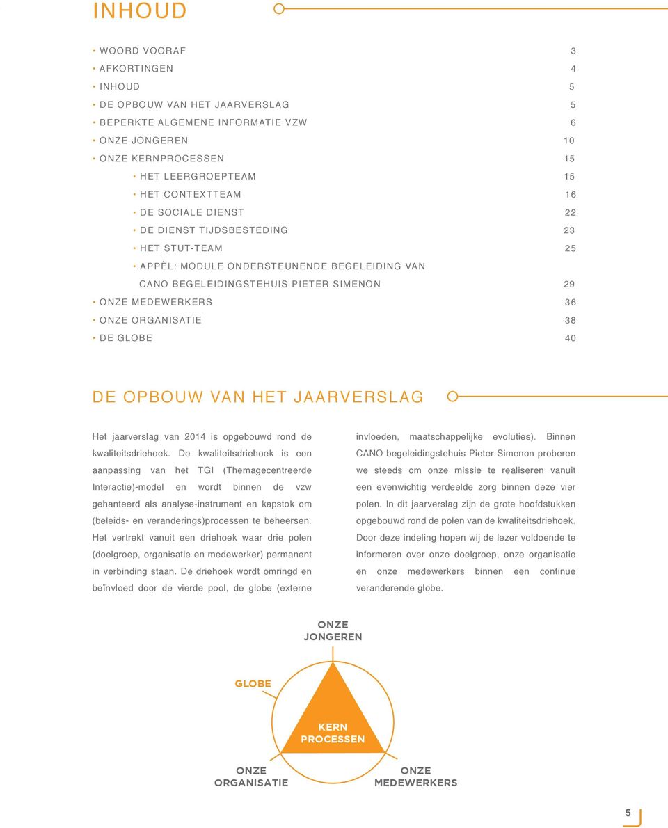 APPèL: module ondersteunende begeleiding van CANO begeleidingstehuis Pieter Simenon 29 ONZE MEDEWERKERS 36 ONZE ORGANISATIE 38 DE GLOBE 40 DE OPBOUW VAN HET JAARVERSLAG Het jaarverslag van 2014 is