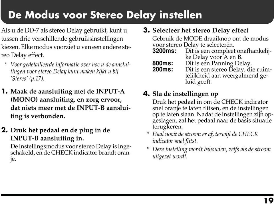 Maak de aansluiting met de INPUT-A (MONO) aansluiting, en zorg ervoor, dat niets meer met de INPUT-B aansluiting is verbonden. 2. Druk het pedaal en de plug in de INPUT-B aansluiting in.