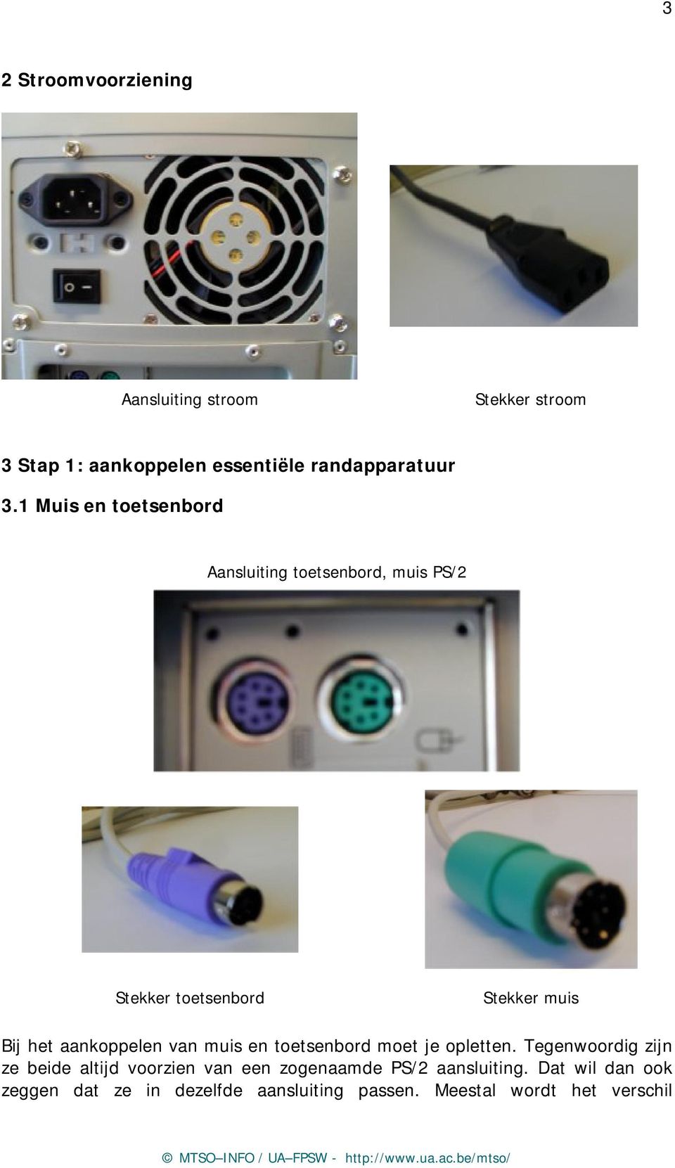 aankoppelen van muis en toetsenbord moet je opletten.