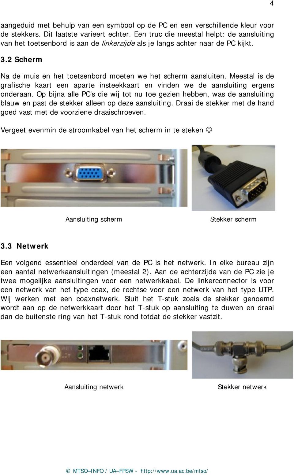 Meestal is de grafische kaart een aparte insteekkaart en vinden we de aansluiting ergens onderaan.