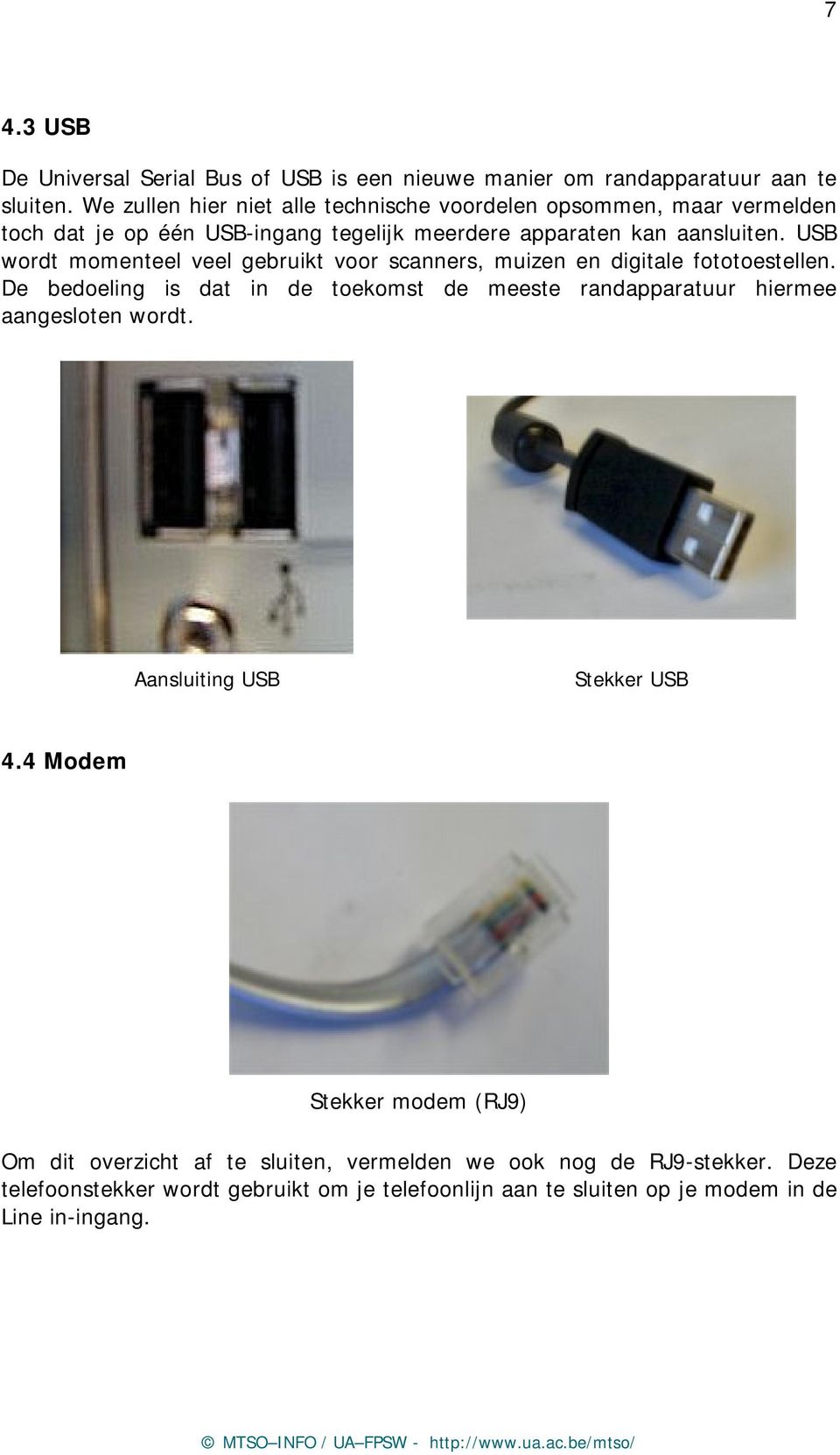 USB wordt momenteel veel gebruikt voor scanners, muizen en digitale fototoestellen.