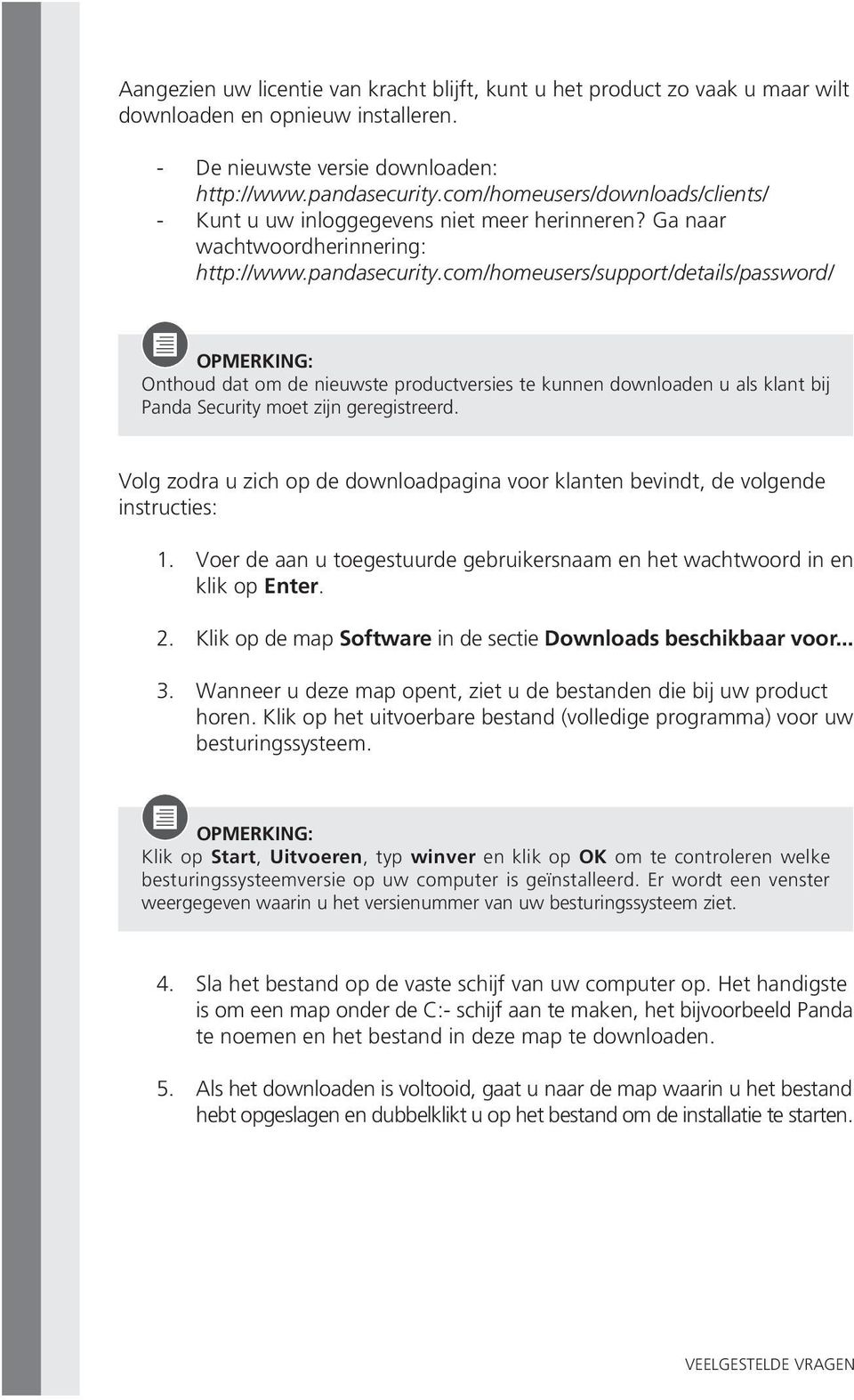 com/homeusers/support/details/password/ OPMERKING: Onthoud dat om de nieuwste productversies te kunnen downloaden u als klant bij Panda Security moet zijn geregistreerd.