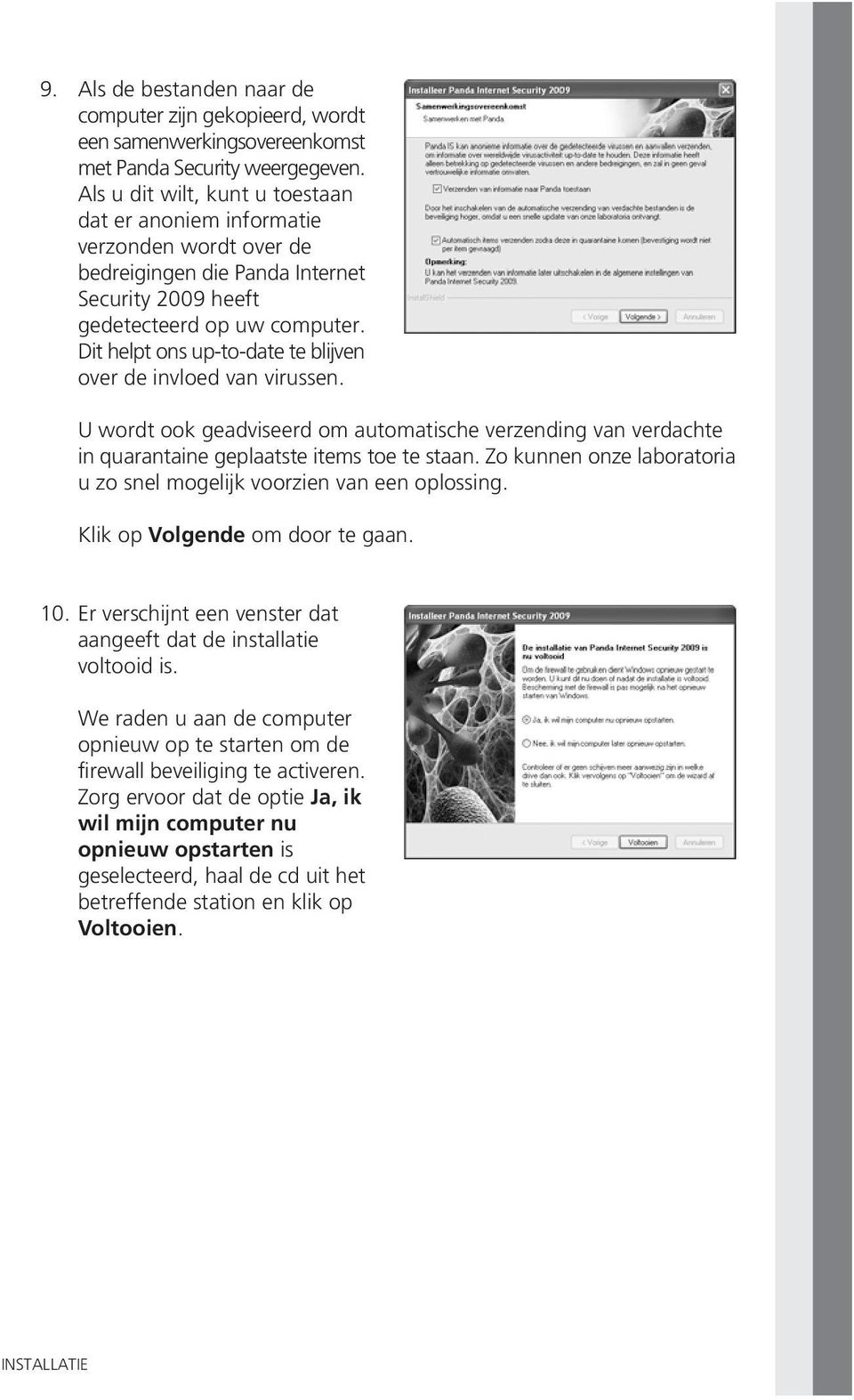 Dit helpt ons up-to-date te blijven over de invloed van virussen. U wordt ook geadviseerd om automatische verzending van verdachte in quarantaine geplaatste items toe te staan.