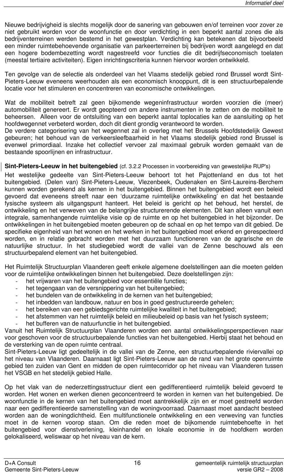 Verdichting kan betekenen dat bijvoorbeeld een minder ruimtebehoevende organisatie van parkeerterreinen bij bedrijven wordt aangelegd en dat een hogere bodembezetting wordt nagestreefd voor functies