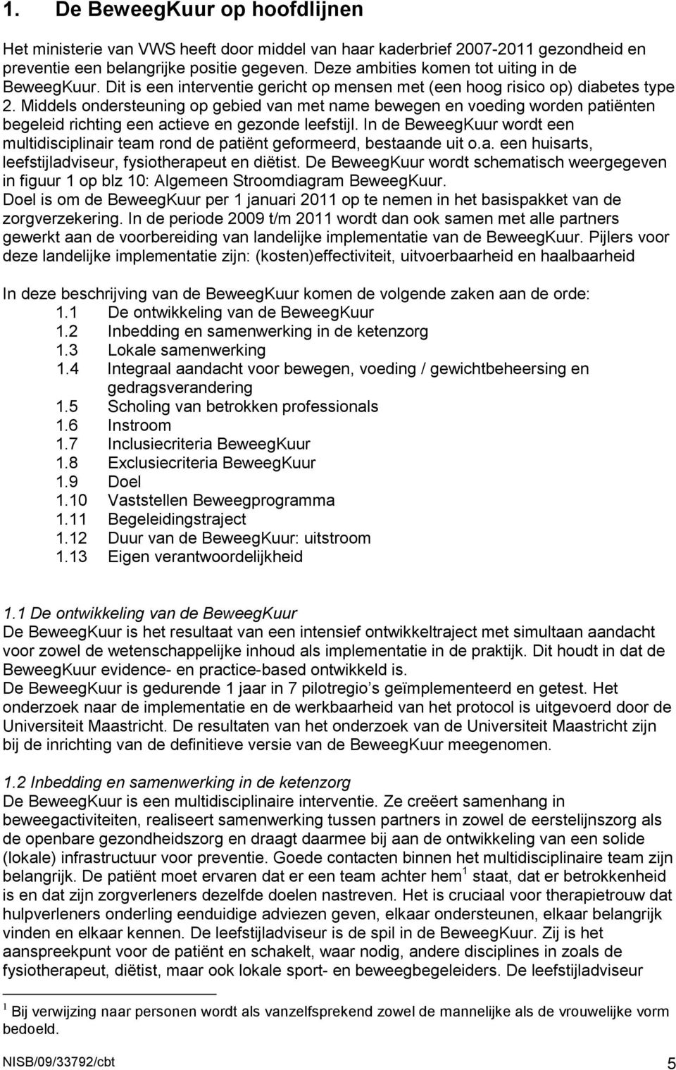 Middels ondersteuning op gebied van met name bewegen en voeding worden patiënten begeleid richting een actieve en gezonde leefstijl.