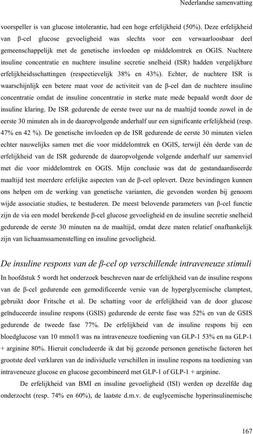 Nuchtere insuline concentratie en nuchtere insuline secretie snelheid (ISR) hadden vergelijkbare erfelijkheidsschattingen (respectievelijk 38% en 43%).