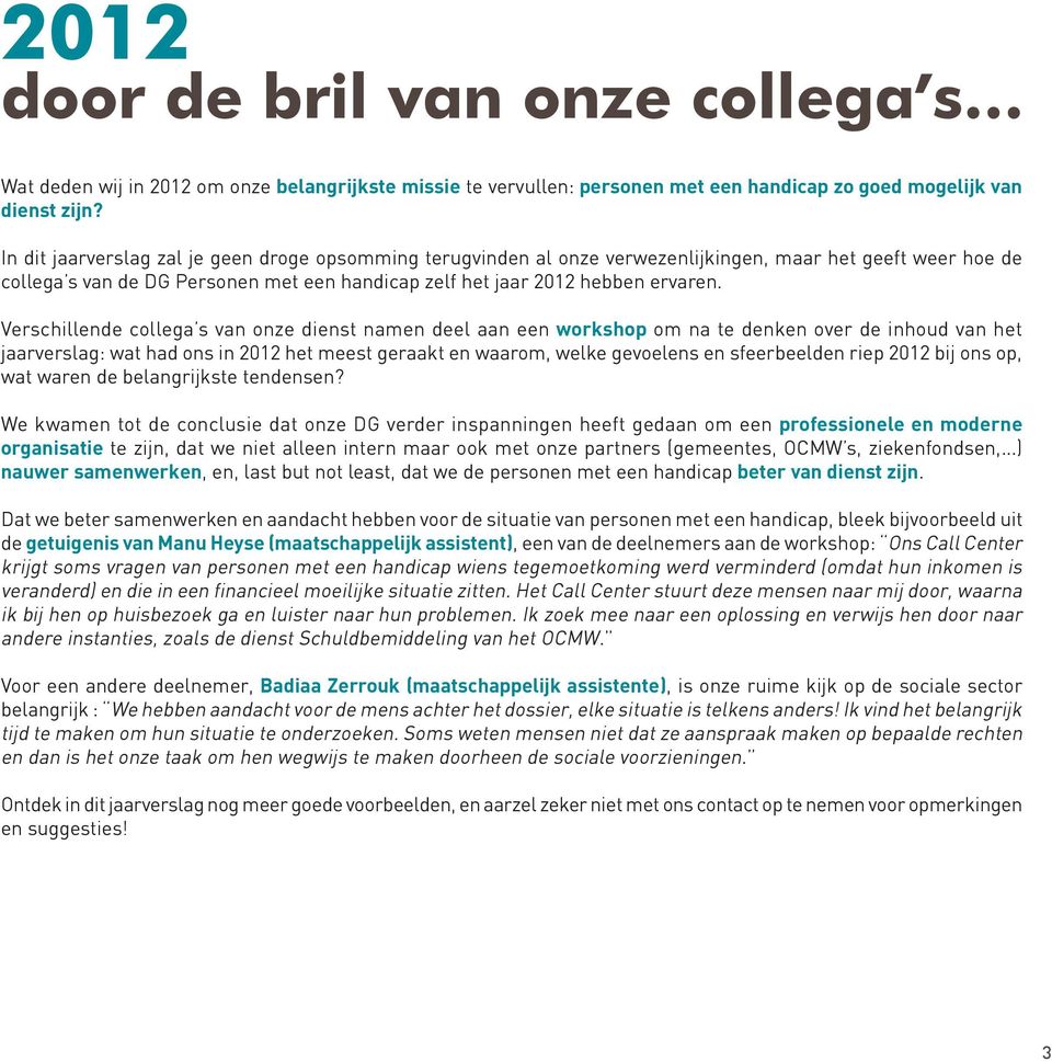 Verschillende collega s van onze dienst namen deel aan een workshop om na te denken over de inhoud van het jaarverslag: wat had ons in 2012 het meest geraakt en waarom, welke gevoelens en