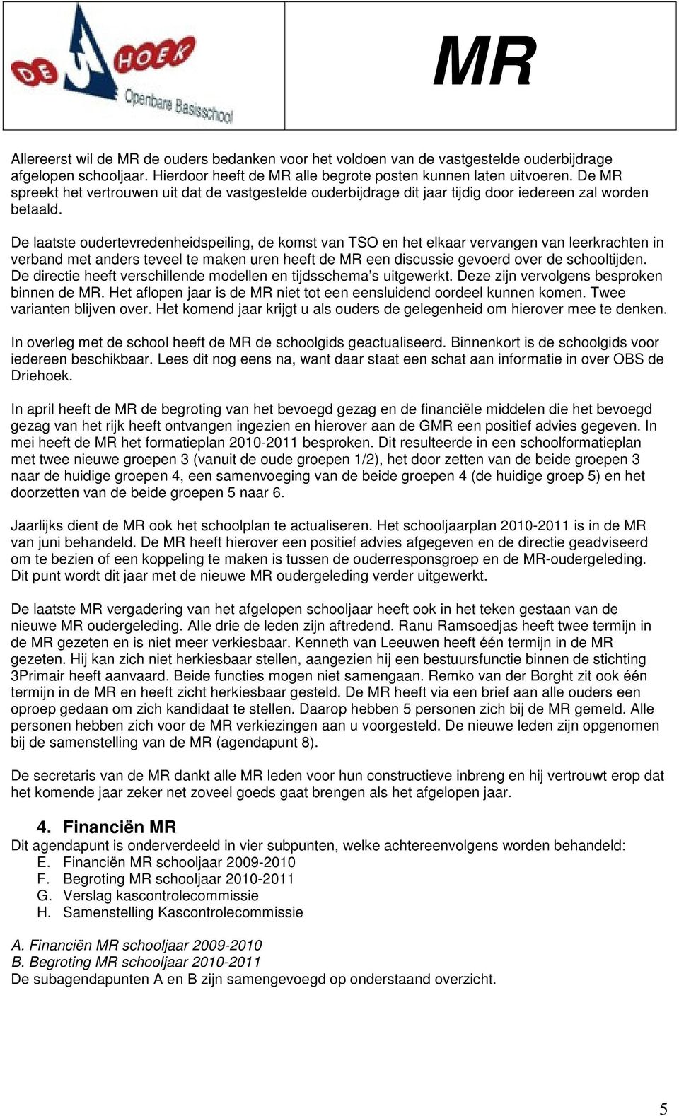 De laatste oudertevredenheidspeiling, de komst van TSO en het elkaar vervangen van leerkrachten in verband met anders teveel te maken uren heeft de MR een discussie gevoerd over de schooltijden.