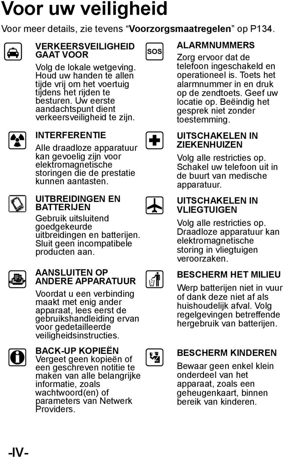 INTERFERENTIE Alle draadloze apparatuur kan gevoelig zijn voor elektromagnetische storingen die de prestatie kunnen aantasten.