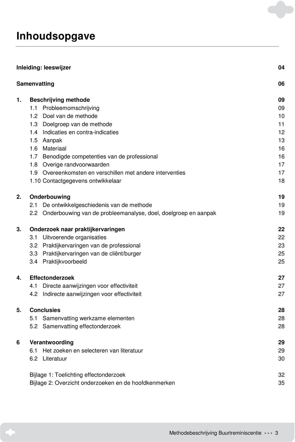 9 Overeenkomsten en verschillen met andere interventies 17 1.10 Contactgegevens ontwikkelaar 18 2. Onderbouwing 19 2.1 De ontwikkelgeschiedenis van de methode 19 2.